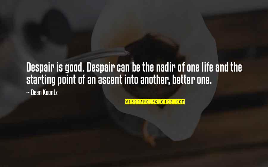 Better Life Without You Quotes By Dean Koontz: Despair is good. Despair can be the nadir