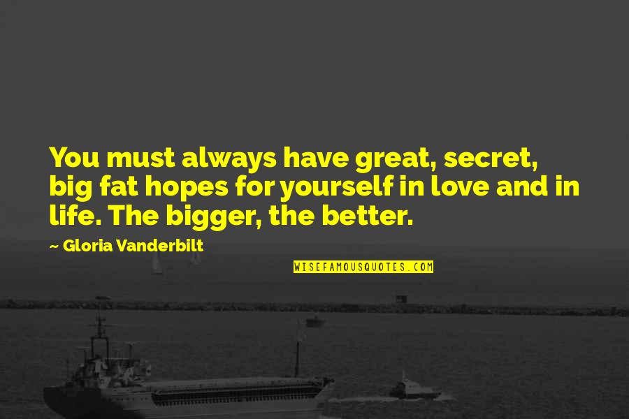 Better Life Without You Quotes By Gloria Vanderbilt: You must always have great, secret, big fat