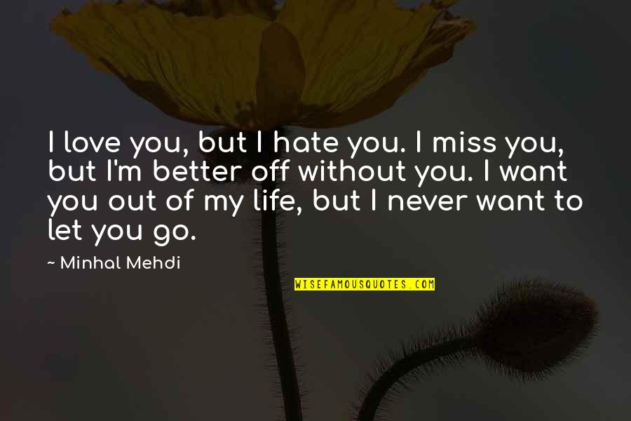 Better Life Without You Quotes By Minhal Mehdi: I love you, but I hate you. I