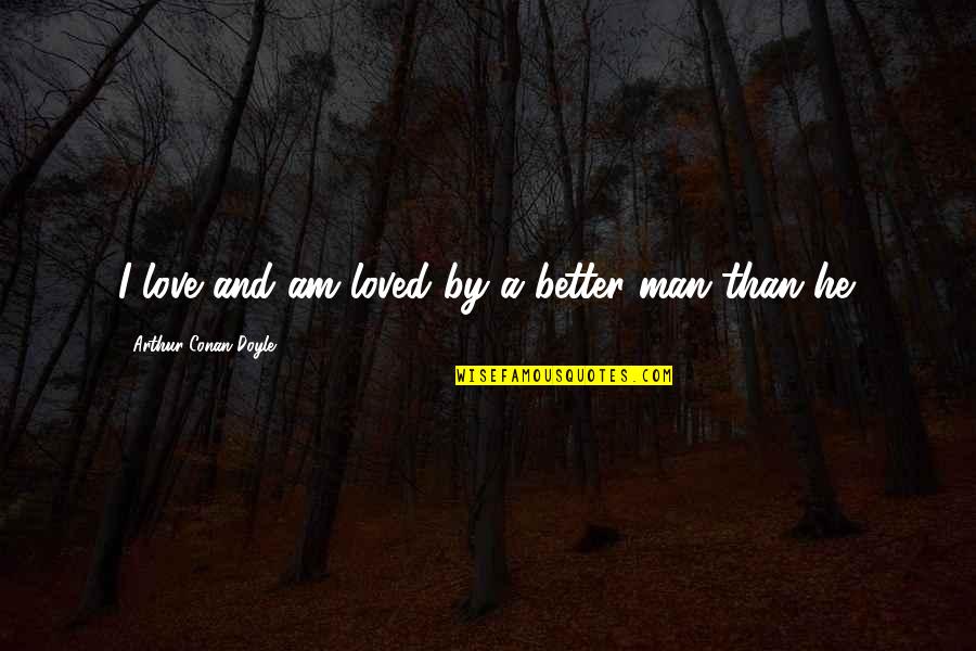 Better Man Love Quotes By Arthur Conan Doyle: I love and am loved by a better