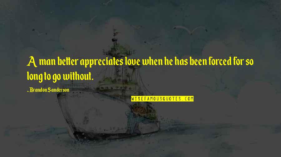 Better Man Love Quotes By Brandon Sanderson: A man better appreciates love when he has