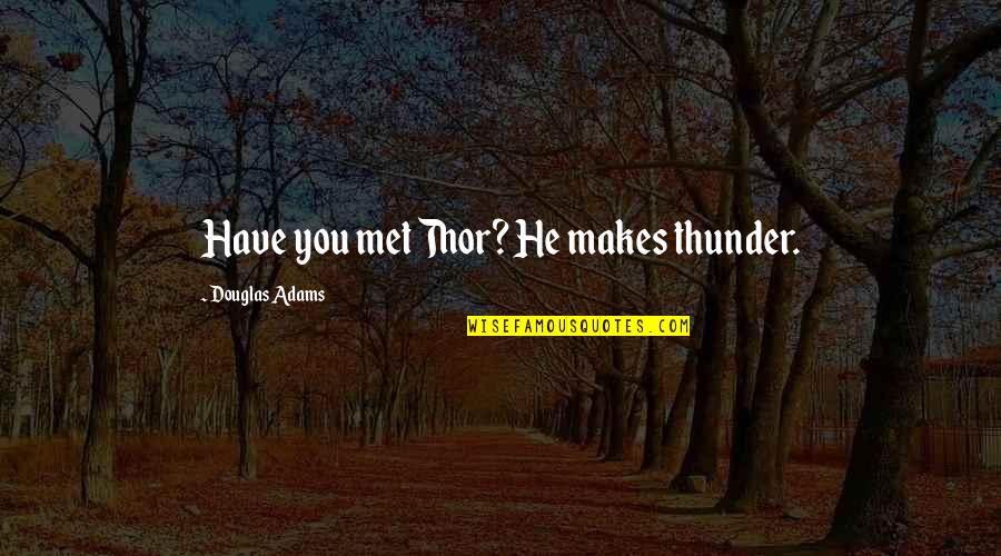 Better Man Love Quotes By Douglas Adams: Have you met Thor? He makes thunder.