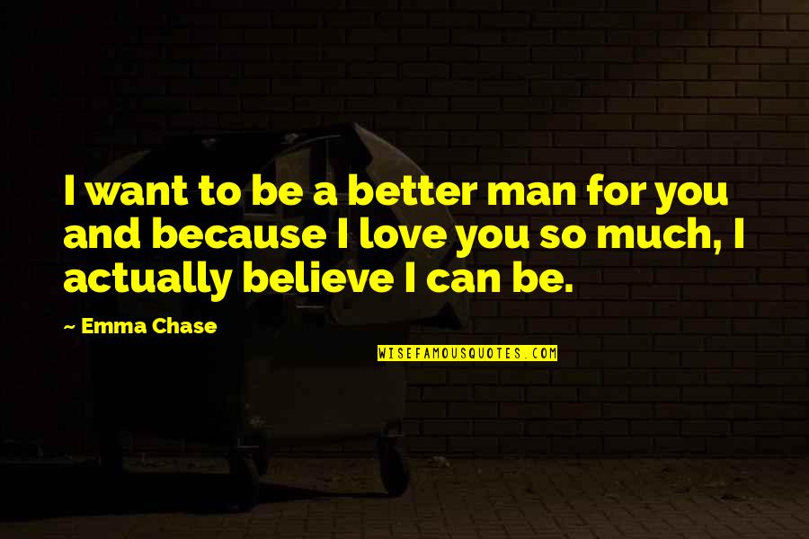 Better Man Love Quotes By Emma Chase: I want to be a better man for