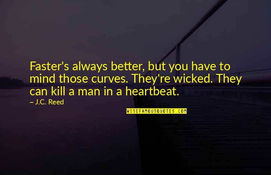 Better Man Love Quotes By J.C. Reed: Faster's always better, but you have to mind