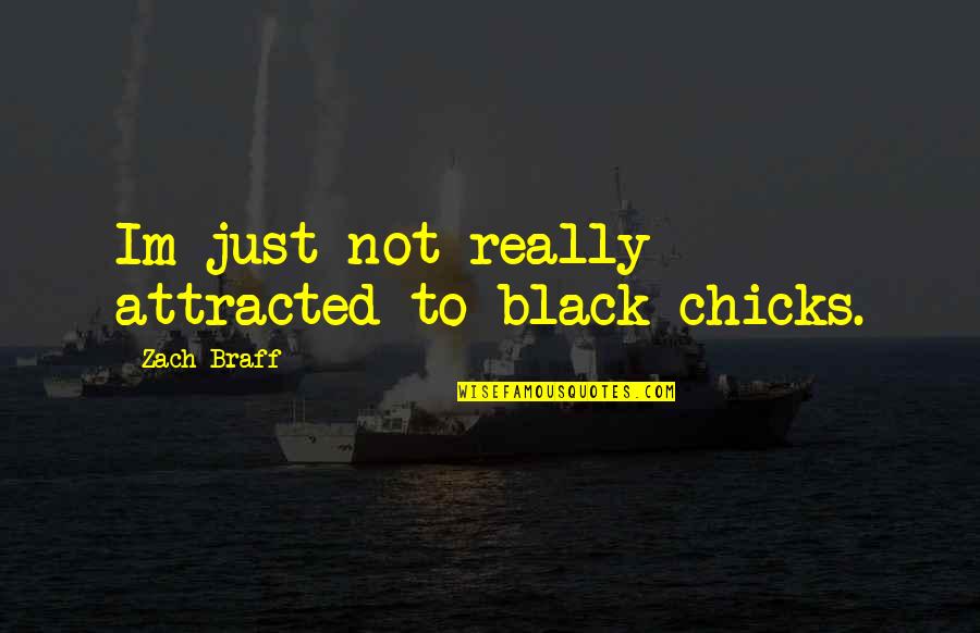 Better Man Love Quotes By Zach Braff: Im just not really attracted to black chicks.