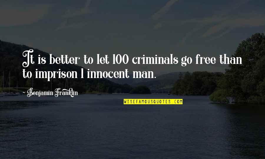 Better Man Quotes By Benjamin Franklin: It is better to let 100 criminals go