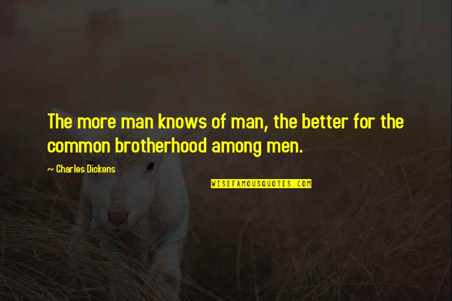 Better Man Quotes By Charles Dickens: The more man knows of man, the better