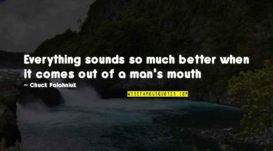 Better Man Quotes By Chuck Palahniuk: Everything sounds so much better when it comes