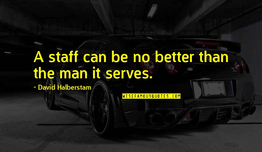 Better Man Quotes By David Halberstam: A staff can be no better than the