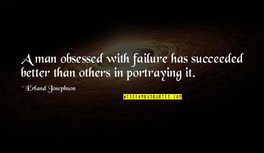 Better Man Quotes By Erland Josephson: A man obsessed with failure has succeeded better