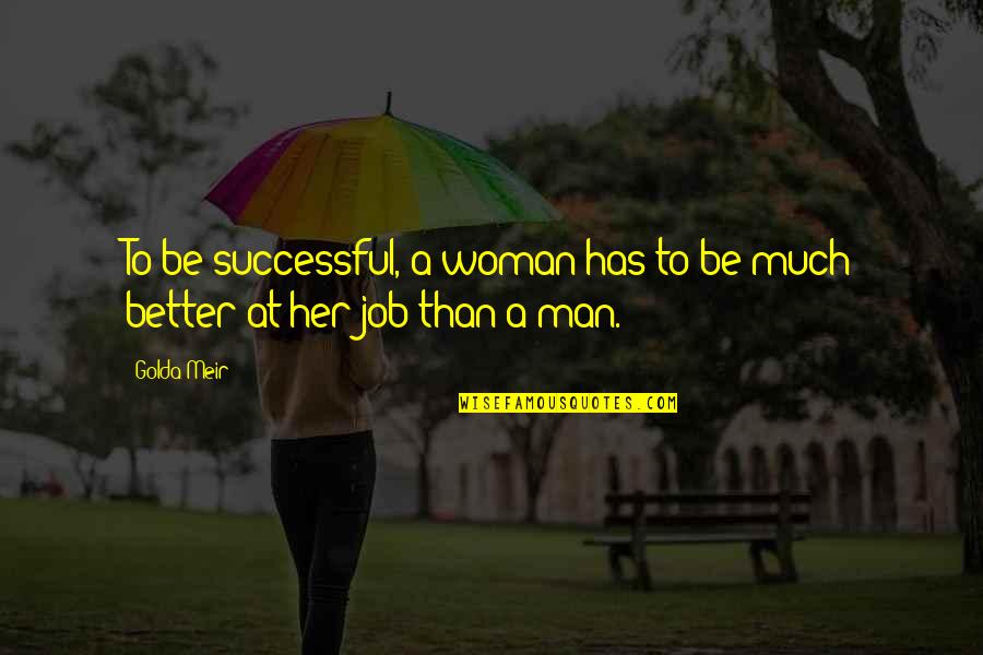 Better Man Quotes By Golda Meir: To be successful, a woman has to be