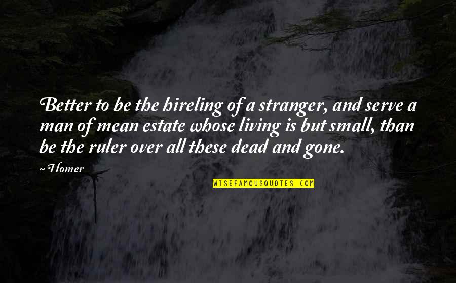 Better Man Quotes By Homer: Better to be the hireling of a stranger,