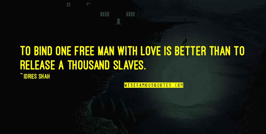 Better Man Quotes By Idries Shah: To bind one free man with love is
