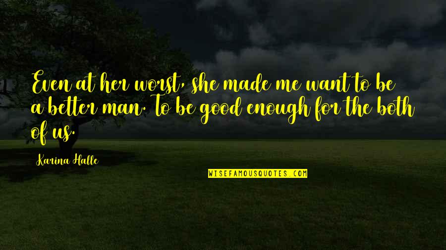 Better Man Quotes By Karina Halle: Even at her worst, she made me want