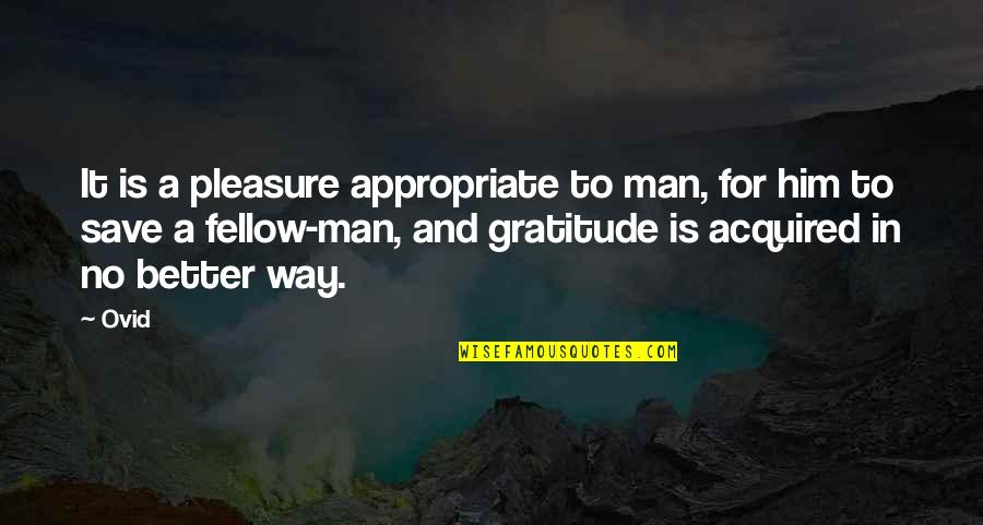 Better Man Quotes By Ovid: It is a pleasure appropriate to man, for