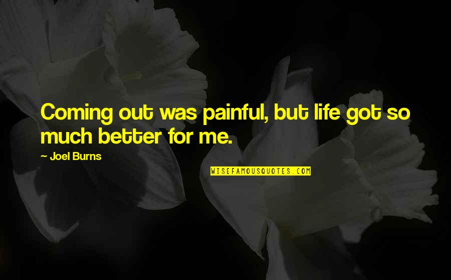 Better Me Is Coming Quotes By Joel Burns: Coming out was painful, but life got so
