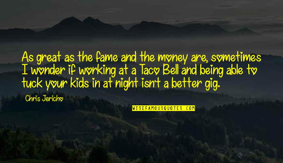 Better Night Quotes By Chris Jericho: As great as the fame and the money