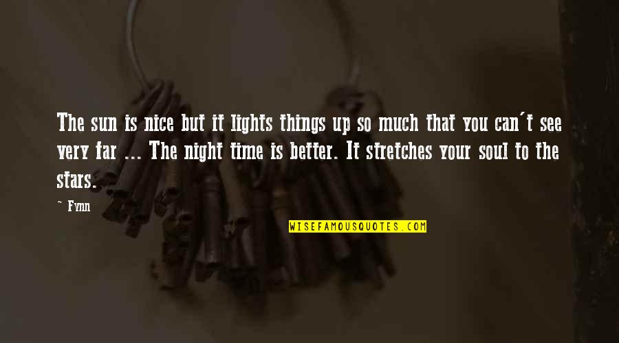 Better Night Quotes By Fynn: The sun is nice but it lights things