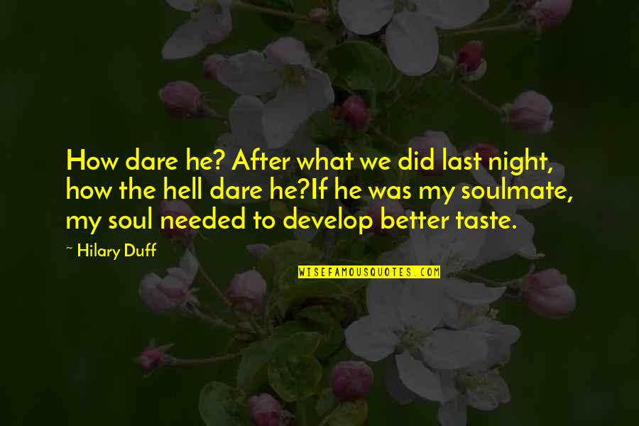 Better Night Quotes By Hilary Duff: How dare he? After what we did last
