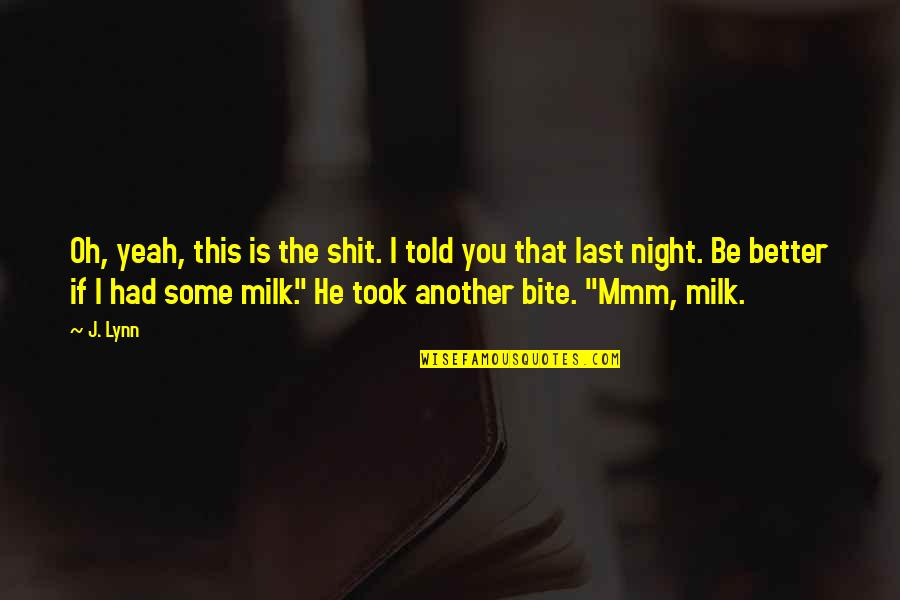 Better Night Quotes By J. Lynn: Oh, yeah, this is the shit. I told