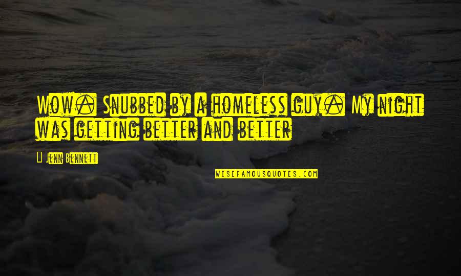 Better Night Quotes By Jenn Bennett: Wow. Snubbed by a homeless guy. My night