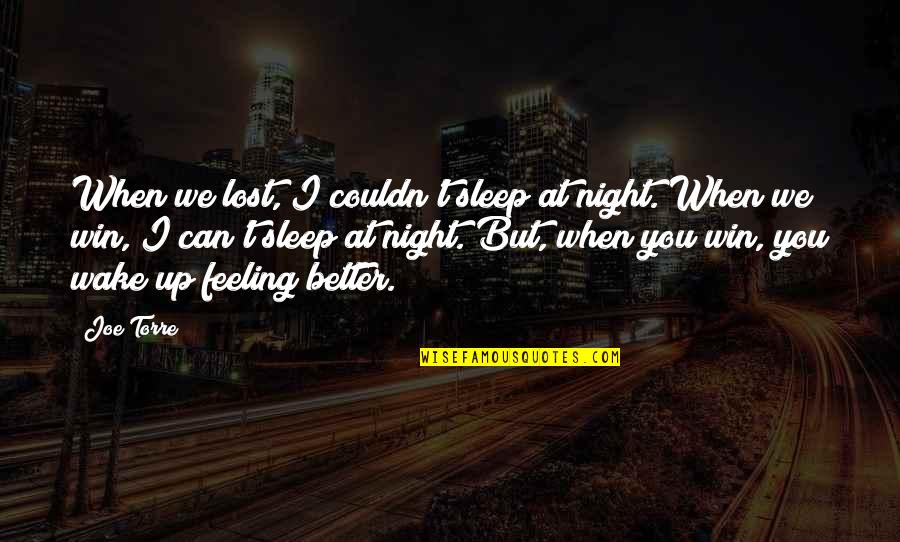 Better Night Quotes By Joe Torre: When we lost, I couldn't sleep at night.
