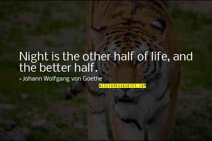Better Night Quotes By Johann Wolfgang Von Goethe: Night is the other half of life, and