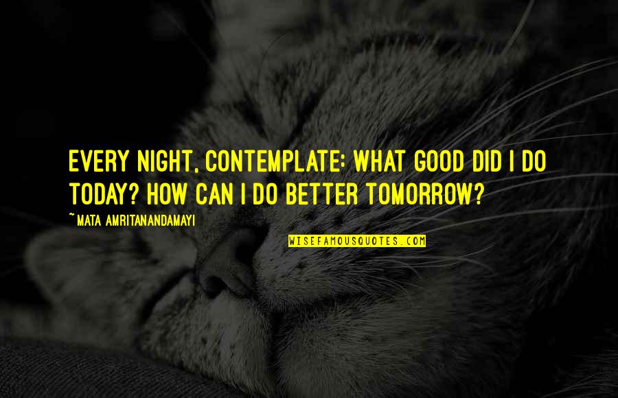Better Night Quotes By Mata Amritanandamayi: Every night, contemplate: What good did I do