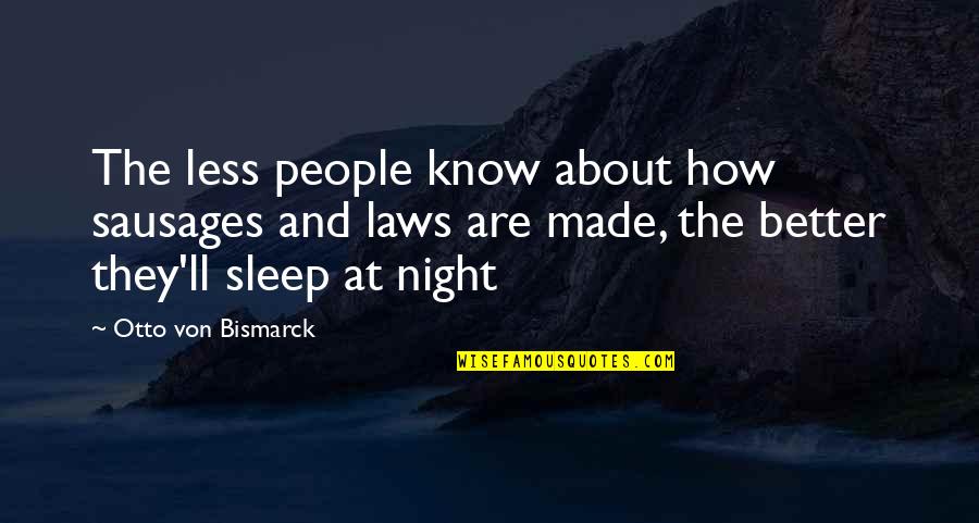 Better Night Quotes By Otto Von Bismarck: The less people know about how sausages and