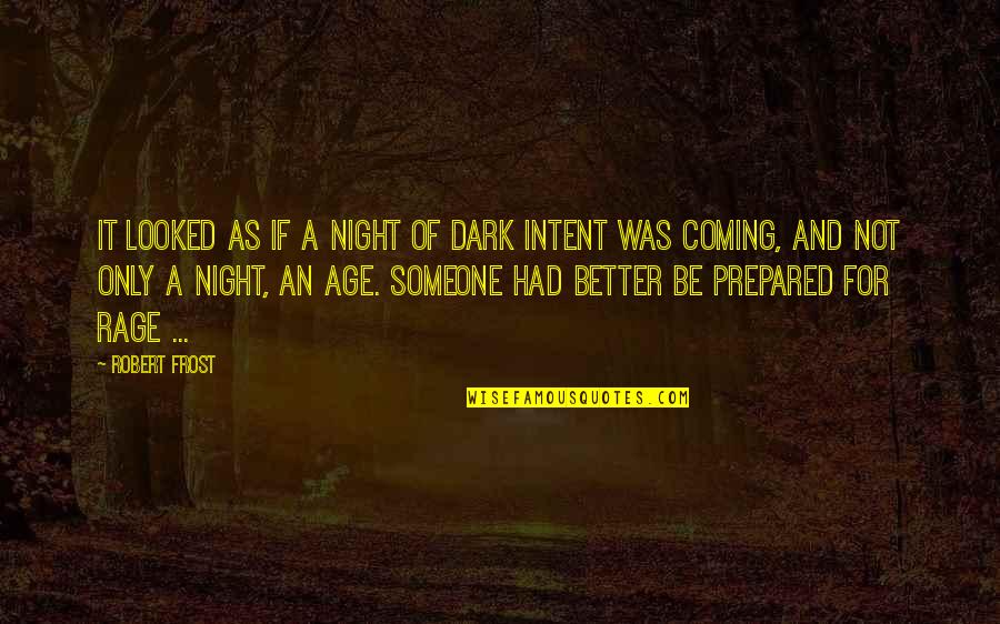 Better Night Quotes By Robert Frost: It looked as if a night of dark