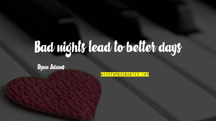 Better Night Quotes By Ryan Adams: Bad nights lead to better days