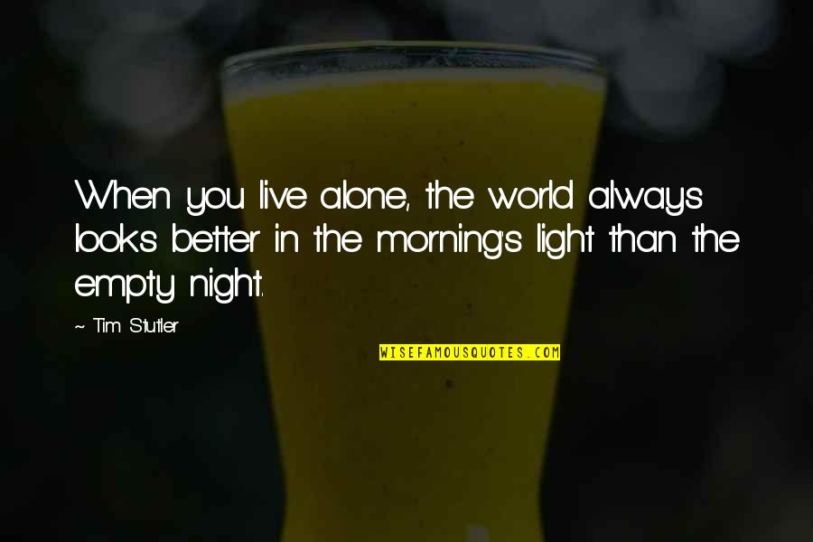 Better Night Quotes By Tim Stutler: When you live alone, the world always looks