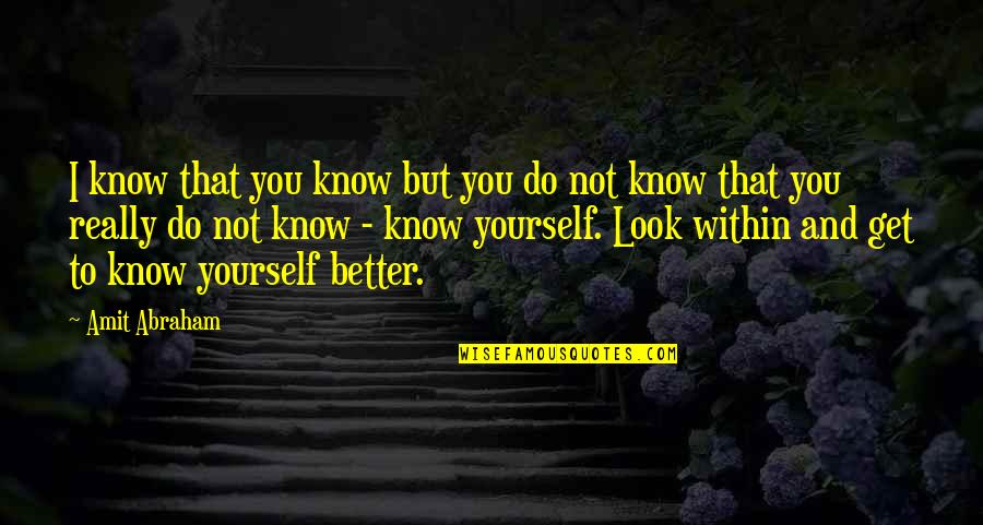 Better Not Knowing Quotes By Amit Abraham: I know that you know but you do