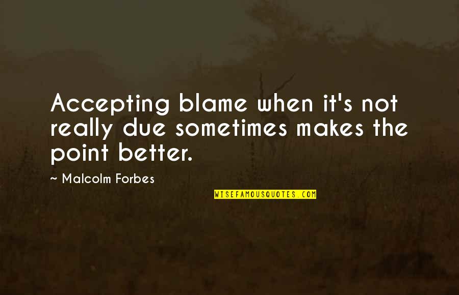 Better Not Quotes By Malcolm Forbes: Accepting blame when it's not really due sometimes