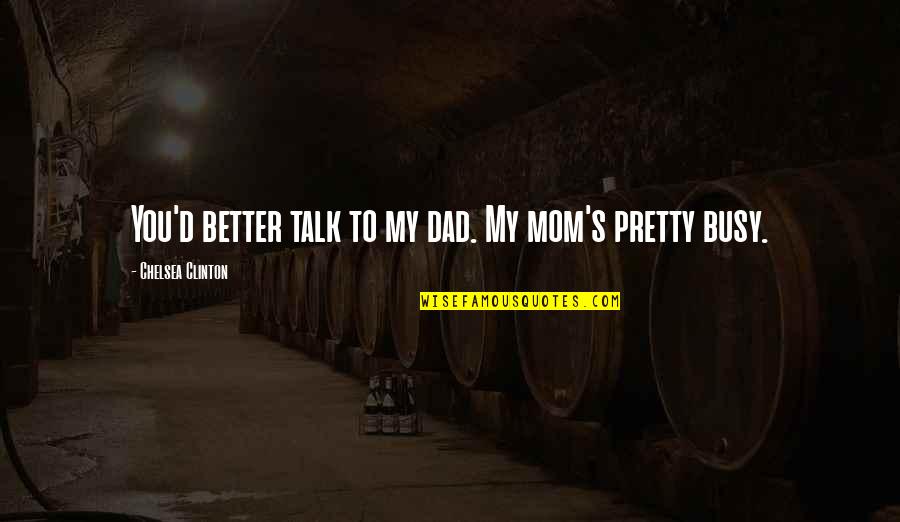 Better Not Talk Quotes By Chelsea Clinton: You'd better talk to my dad. My mom's
