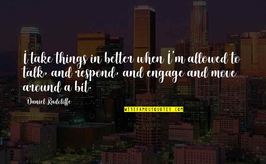 Better Not Talk Quotes By Daniel Radcliffe: I take things in better when I'm allowed