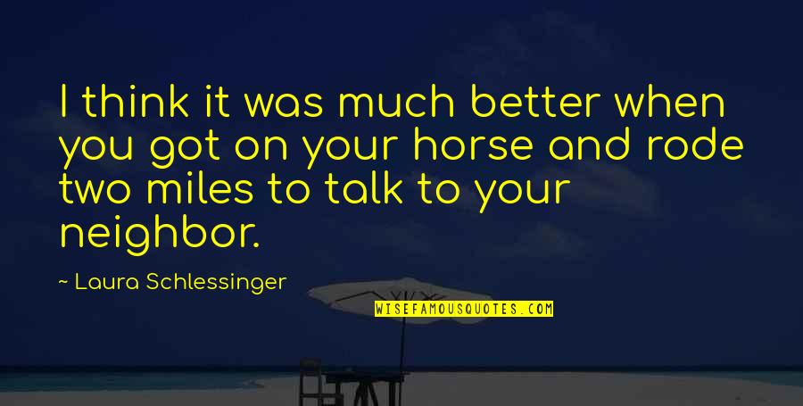 Better Not Talk Quotes By Laura Schlessinger: I think it was much better when you