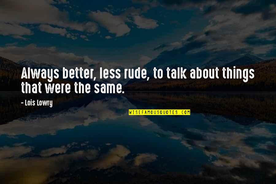 Better Not Talk Quotes By Lois Lowry: Always better, less rude, to talk about things