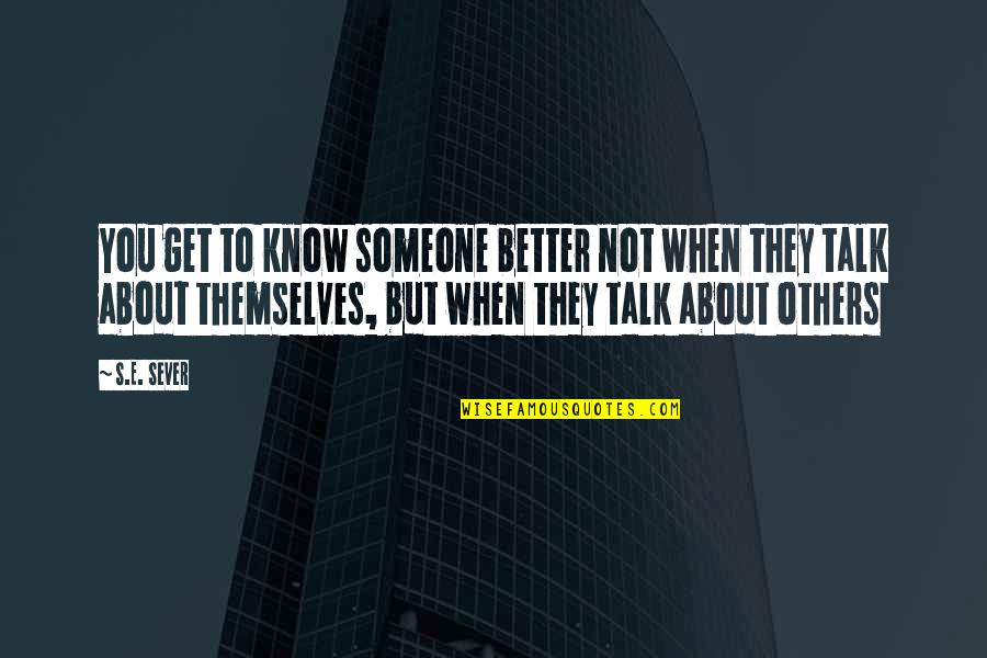 Better Not Talk Quotes By S.E. Sever: You get to know someone better not when