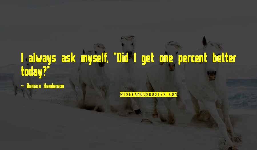 Better Not To Ask Quotes By Benson Henderson: I always ask myself, "Did I get one