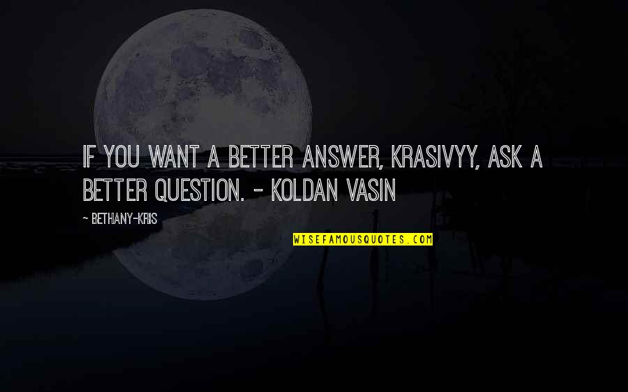 Better Not To Ask Quotes By Bethany-Kris: If you want a better answer, krasivyy, ask
