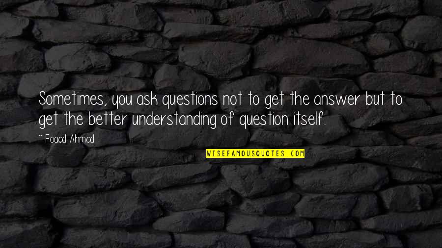 Better Not To Ask Quotes By Foaad Ahmad: Sometimes, you ask questions not to get the Better Not To Ask Quotes By Foaad Ahmad: Sometimes, you ask questions not to get the
