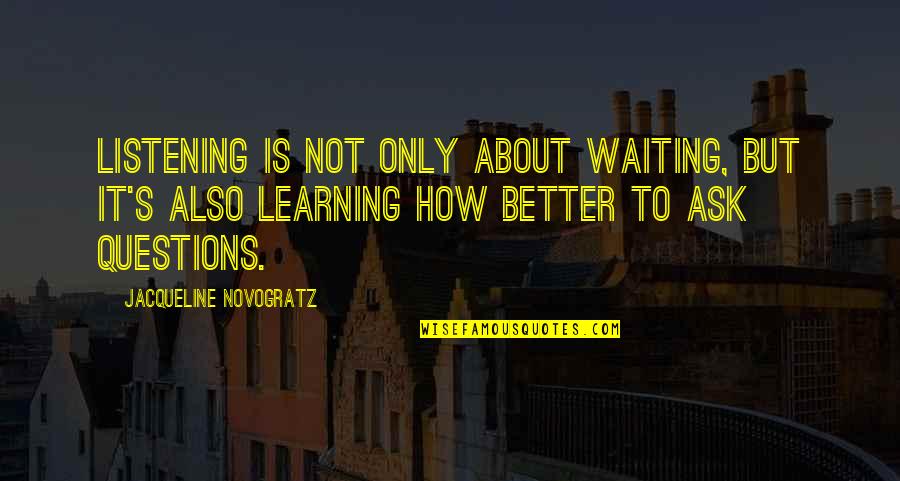 Better Not To Ask Quotes By Jacqueline Novogratz: Listening is not only about waiting, but it's