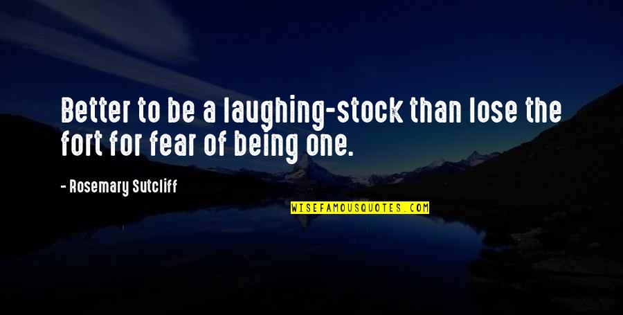 Better Not To Ask Quotes By Rosemary Sutcliff: Better to be a laughing-stock than lose the