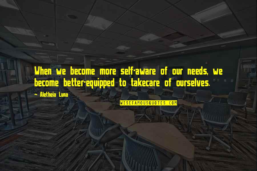 Better Not To Care Quotes By Aletheia Luna: When we become more self-aware of our needs,