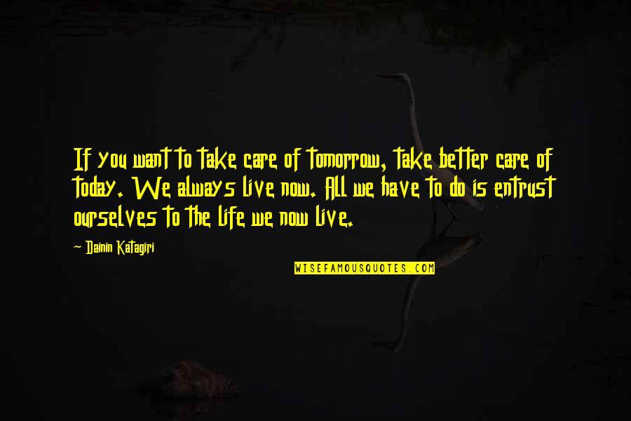 Better Not To Care Quotes By Dainin Katagiri: If you want to take care of tomorrow,