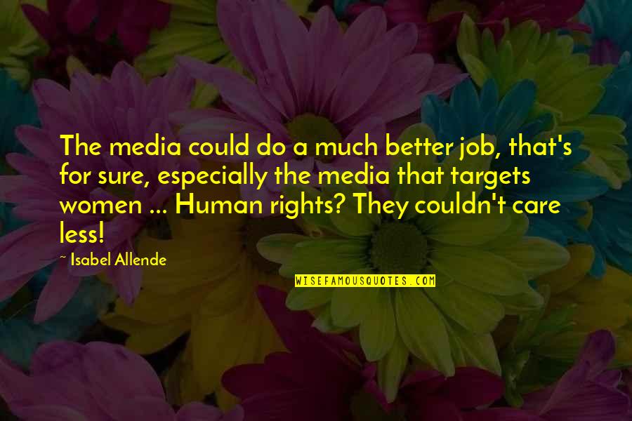 Better Not To Care Quotes By Isabel Allende: The media could do a much better job,