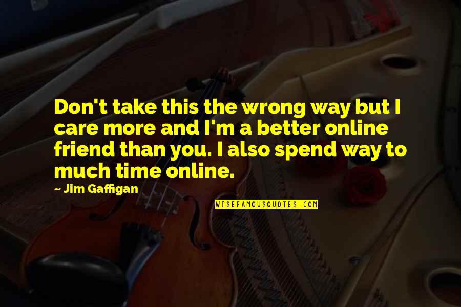 Better Not To Care Quotes By Jim Gaffigan: Don't take this the wrong way but I