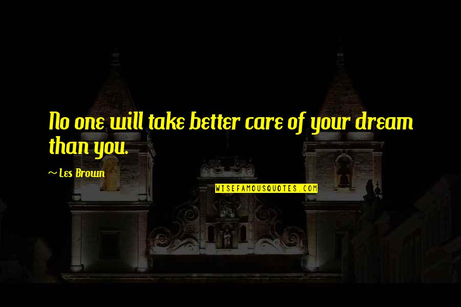 Better Not To Care Quotes By Les Brown: No one will take better care of your