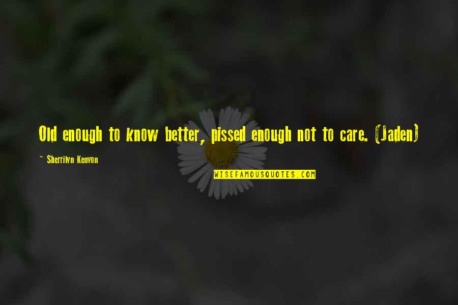 Better Not To Care Quotes By Sherrilyn Kenyon: Old enough to know better, pissed enough not